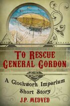 To Rescue General Gordon (a steampunk short story)