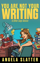 You Are Not Your Writing & Other Sage Advice