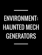 ENVIRONMENT: Haunted Mech Generators