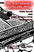 The Disturbance Timeline RPG: Core Rules and Post-apocalyptic Time Period