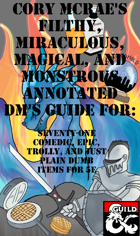 Cory McRae’s Filthy, Miraculous, Magical and Monstrous Annotated DM’s Guide for: Seventy-One Comedic, Epic, Trolly, and Just Plain Dumb Items for 5e