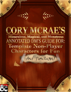 Cory McRae’s Filthy, Miraculous, Magical and Monstrous Annotated DM’s Guide for: Non-Player Characters for Fun and Function!