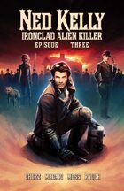 Ned Kelly: Ironclad Alien Killer - Episode Three