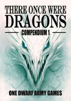 There Once Were Dragons Compendium 1